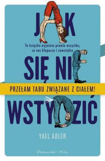 Jak się nie wstydzić. Ta książka wyjaśnia prawie wszystko, co nas kłopocze i zawstydza