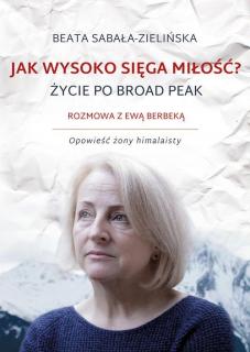 Jak wysoko sięga miłość? Życie po Broad Peak. Rozmowa z Ewą Berbeką