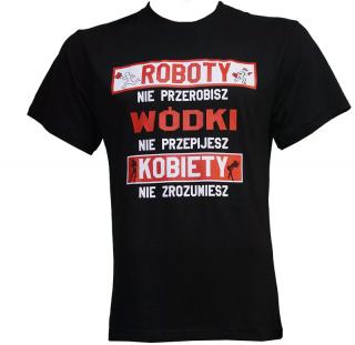 KOSZULKA HUMORYSTYCZNA ROBOTY NIE PRZEROBISZ WÓDKI NIE PRZEPIJESZ KOBIETY NIE ZROZUMIESZ