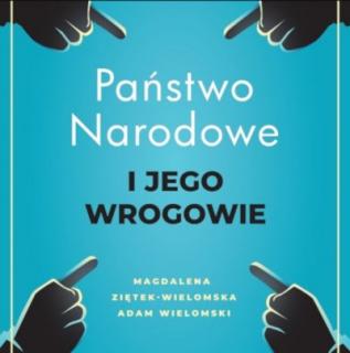 Państwo narodowe i jego wrogowie Magdalena Ziętek-Wielomska i Adam Wielomski