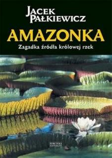 "Amazonka. Zagadka źródła królowej rzek" - Jacek Pałkiewicz
