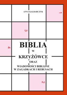 Biblia w krzyżówce oraz wiadomości biblijne w zagadkach i rebusach - Kalbarczyk Anna
