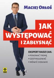 Jak występować i zabłysnąć - Orłoś Maciej