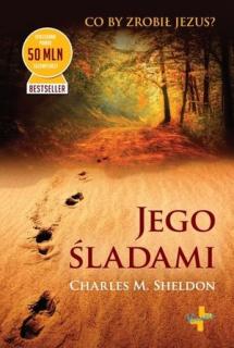 Jego śladami. Co by zrobił Jezus? - Charles M. Sheldon