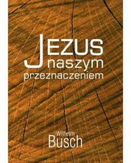 Jezus naszym przeznaczeniem - Wilhelm Bush