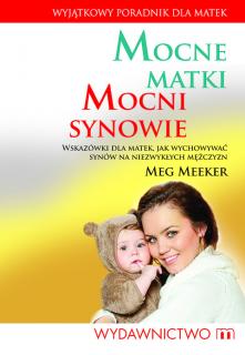 Mocne matki mocni synowie. Wskazówki dla matek, jak wychowywać synów na niezwykłych mężczyzn - Meeker Meg