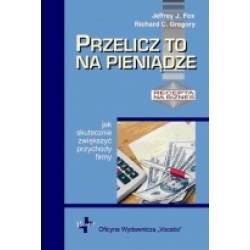 Przelicz to na pieniądze - Jeffrey J. Fox, Richard C. Gregory