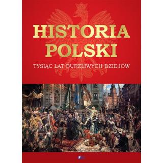 Historia Polski. Tysiąc Lat Burzliwych Dziejów