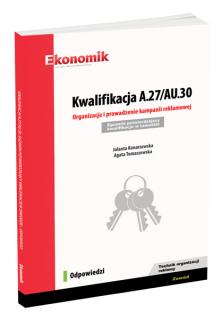 Kwalifikacja A.27/AU.30. Organizacja i prowadzenie kampanii reklamowej. Egzamin potwierdzający kwalifikacje w zawodzie. Odpowiedzi