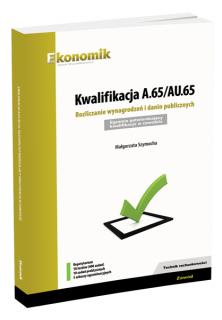 Kwalifikacja A.65/AU.65. Rozliczanie wynagrodzeń i danin publicznych. Egzamin potwierdzający kwalifikacje w zawodzie