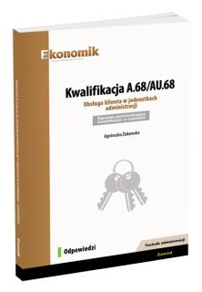 Kwalifikacja A.68/AU.68. Obsługa klienta w jednostkach administracji. Egzamin potwierdzający kwalifikacje w zawodzie. Odpowiedzi