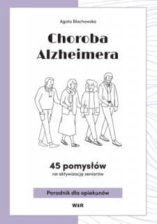 Choroba Alzheimera. 45 pomysłów na aktywizację seniorów. Poradnik dla opiekunów
