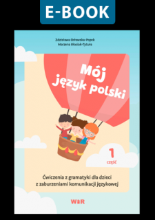 [E-BOOK] Mój język polski. Ćwiczenia z gramatyki dla dzieci z zaburzeniami komunikacji językowej. Część 1