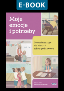 [E-BOOK] Moje emocje i potrzeby. Scenariusze zajęć dla klas 1-3 szkoły podstawowej