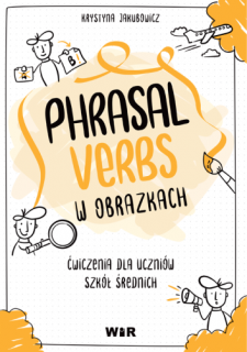 Język angielski. Phrasal verbs w obrazkach. Ćwiczenia dla uczniów szkół średnich