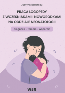 Praca logopedy z wcześniakami i noworodkami na oddziale neonatologii. Diagnoza, terapia, wsparcie