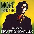 FERRY BRYAN,MORE THAN THIS - BEST OF FERRY + ROXY MUSIC  1995