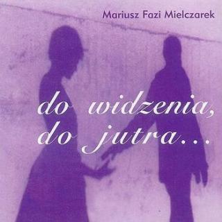 MIELCZAREK MARIUSZ Do widzenia, do jutra