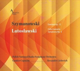SZYMANOWSKI LUTOSŁAWSKI Overture op. 12. Concerto for Cello and Orchestra; Symphony No. 4