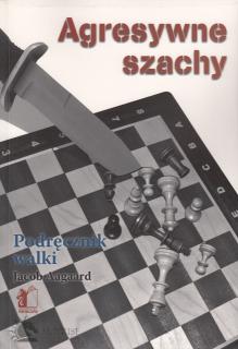 Agresywne szachy - Jacob Aagaard Agresywne szachy - Jacob Aagaard, klasyka literatury szachowej