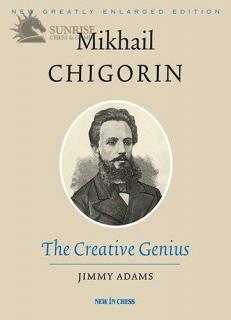Mikhail Chigorin, the Creative Genius: New, Greatly Enlarged Edition