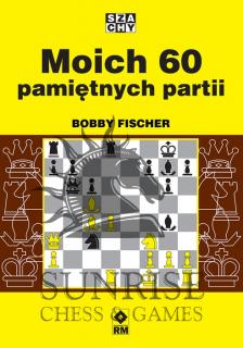Moich 60 pamiętnych partii - Bobby Fischer Moich 60 pamiętnych partii - B. Fischer