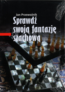 Sprawdź swoją fantazję szachową - Jan Przewoźnik Sprawdź swoją fantazję szachową - Jan Przewoźnik