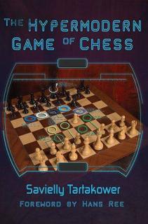 The Hypermodern Game of Chess: Tartakower's Legendary Magnum Opus