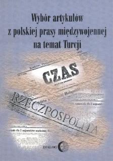 Wybór artykułów z polskiej prasy międzywojennej na temat Turcji, czasów wojny wyzwoleńczej i rządów Atatrka