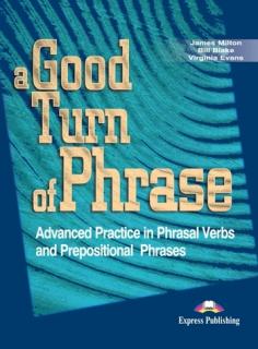 A Good Turn of Phrase: Phrasal Verbs  Prepositions. Student's Book