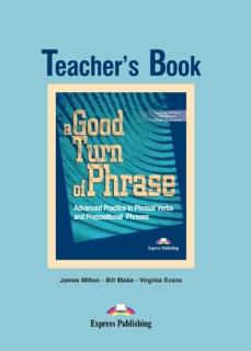 A Good Turn of Phrase: Phrasal Verbs  Prepositions. Teacher's Book