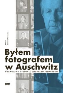 A. Dobrowolska, Byłem fotografem w Auschwitz. Prawdziwa historia Wilhelma Brassego