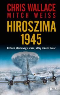 C. Wallace, M. Weiss, Hiroszima 1945. Historia atomowego ataku, który zmienił świat