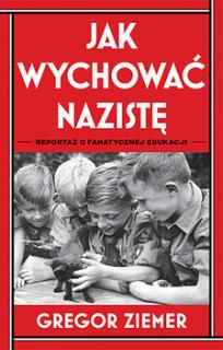 G. Ziemer, Jak wychować nazistę. Reportaż o fanatycznej edukacji