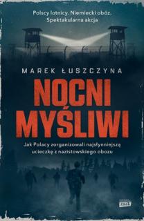 M. Łuszczyna, Nocni Myśliwi. Jak Polacy zorganizowali najsłynniejszą ucieczkę z nazistowskiego obozu