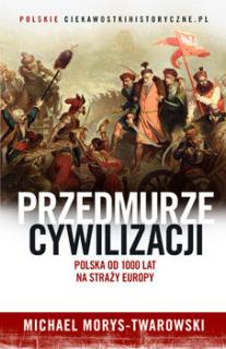 M.Morys - Twarowski, Przedmurze cywilizacji. Polska od 1000 lat na straży Europy