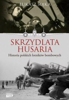 Sojka Ł., Skrzydlata husaria. Historia polskich lotników bombowych