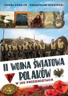 T. Kowalik, P. Słowiński, II wojna światowa Polaków w 100 przedmiotach